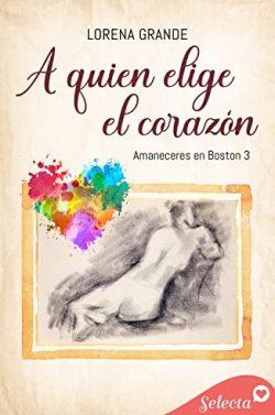 A  quien  elige  el  corazón  (Amaneceres  en  Boston  3)  |  Lorena  Grande