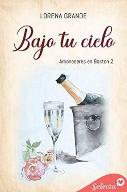 Bajo  tu  cielo  (Amaneceres  en  Boston  2)  |  Lorena  Grande