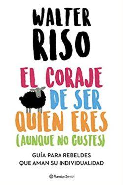 El  coraje  de  ser  quien  eres  (aunque  no  gustes)  |  Walter  Riso  ]