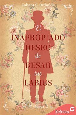 El  inapropiado  deseo  de  besar  tus  labios  (El  azahar  3)  |  Zahara  C.  Ordóñez