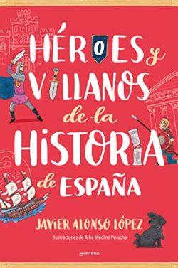 Héroes  y  villanos  de  la  historia  de  España  |  Javier  Alonso  López