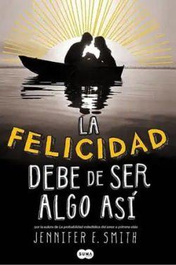 La  felicidad  debe  de  ser  algo  así  |  Jennifer  E.  Smith