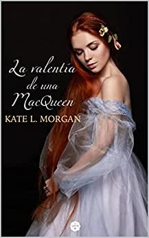 La  valentía  de  una  MacQueen  |  Kate  L.  Morgan