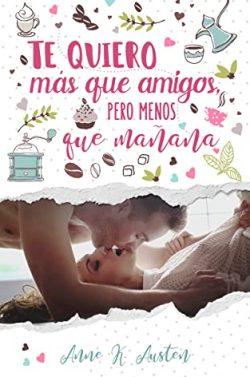 Te  quiero  mas  que  amigos,  pero  menos  que  mañana  |  Anne  K.  Austen